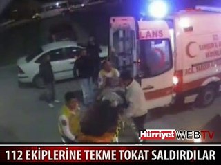112 EKİPLERİNE TEKME TOKAT SALDIRDILAR