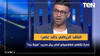 خالد عامر: إدارة تشافي للكلاسيكو أمام ريال مدريد "سيئة جدًا"
