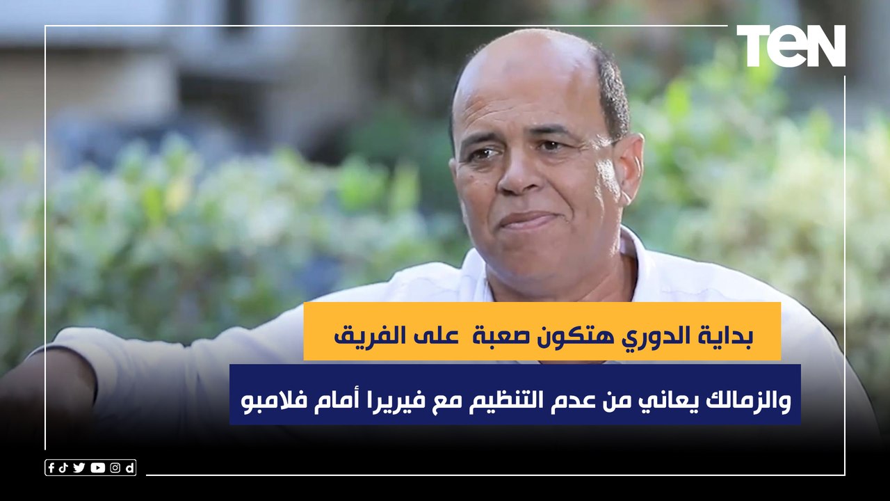 هشام يكن: الزمالك يعاني من عدم التنظيم مع فيريرا أمام فلامبو.. وبداية الدوري هتكون صعبة على الفريق