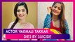 Vaishali Takkar Dies By Suicide; Cops Recover Suicide Note, Says Sasural Simar Ka Actor Was Harassed By Ex- Boyfriend