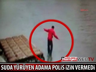SUYUN ÜSTÜNDE YÜRÜYEN ADAMI POLİS KAPTI