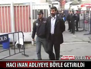HACI İNAN ADLİYEYE GETİRİLDİ