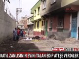 KATİL ZANLISININ EVİ YAKTILAR