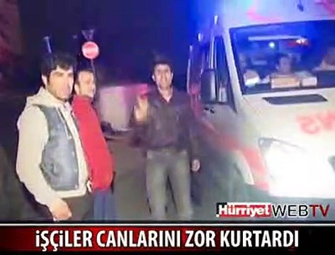 İŞÇİLER CANLARINI ZOR KURTARDI