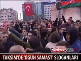 TAKSİM'DE 'OGÜN SAMAST' SLOGANLARI