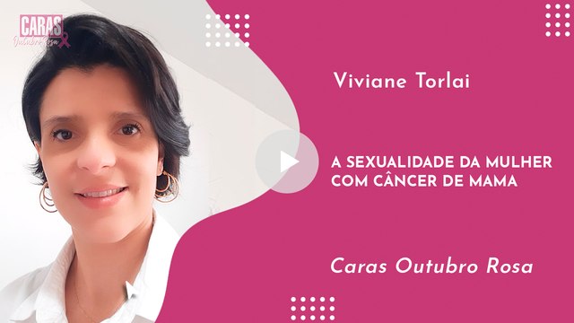 OUTUBRO ROSA NA CARAS: A SEXUALIDADE DA MULHER COM CÂNCER DE MAMA | VIVIANE TORLAI
