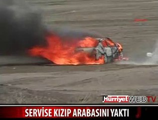 SERVİSE KIZDI, OTOMOBİLİNİ YAKTI