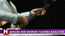 ANKARA'NIN DİKMENİ YAKINDA BAŞLIYOR