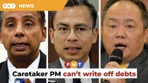 ​​Caretaker PM can’t write off debts, say ex-MPs, Bersih chief