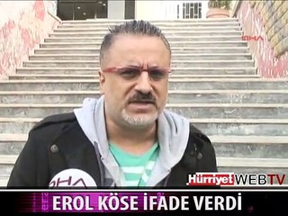 EROL KÖSE EMNİYETTE İFADE VERDİ