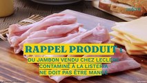 Rappel produit : du jambon vendu chez Leclerc contaminé à la listeria ne doit pas être mangé