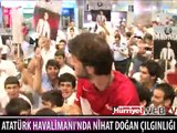 NİHAT DOĞAN HAVAALANINDA BÖYLE KARŞILANDI