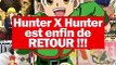 Hunter X Hunter est de retour !