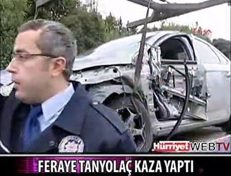FERAYE TANYOLAÇ KAZA YAPTI