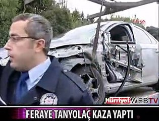 FERAYE TANYOLAÇ KAZA YAPTI