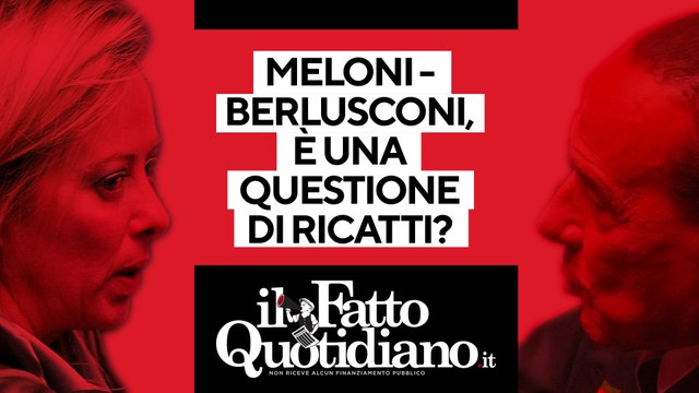 Meloni-Berlusconi: è una questione di ricatti? Segui la diretta con Peter Gomez
