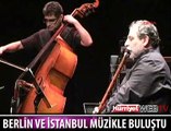 BERLİN VE İSTANBUL MÜZİKLE BULUŞUYOR