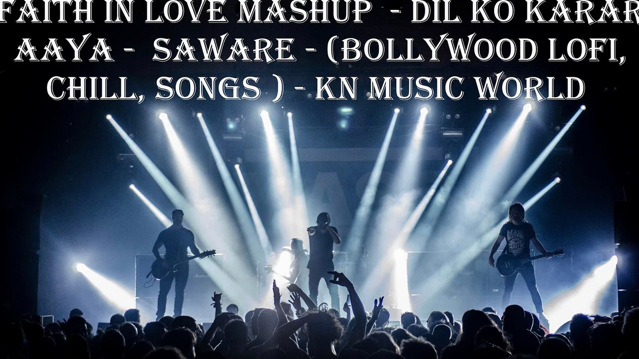 FAITH IN LOVE MASHUP  - DIL KO KARAR AAYA -  SAWARE - (BOLLYWOOD LOFI, CHILL, SONGS ) - KN MUSIC WORLD