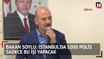 Bakan açıkladı... İstanbul'da 1000 polis sadece bu işi yapacak