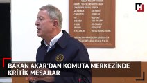 Bakan Akar'dan komuta merkezinde kritik mesajlar