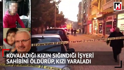 Kovaladığı kızın sığındığı işyeri sahibini öldürüp, kızı yaraladı
