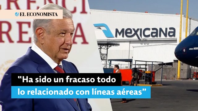 AMLO dice que “ha sido un fracaso en el periodo neoliberal todo lo relacionado con las líneas aéreas”