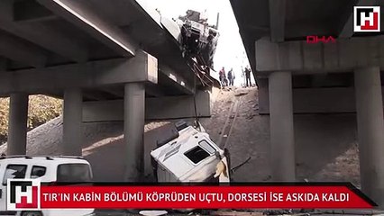 TIR'ın kabin bölümü köprüden uçtu, dorsesi ise askıda kaldı