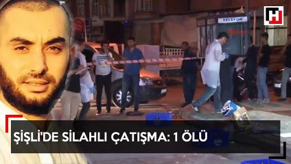 Şişli’de silahlı çatışma: 1 ölü