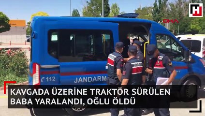 Kavgada üzerine traktör sürülen baba yaralandı, oğlu öldü
