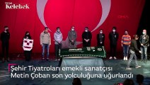 84 yaşında vefat eden Şehir Tiyatroları emekli sanatçısı Metin Çoban, dün son yolculuğuna uğurlandı.