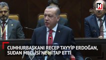 Cumhurbaşkanı Recep Tayyip Erdoğan, Sudan Meclisi'ne hitap etti