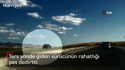 Ters yönde giden sürücünün rahatlığı pes dedirtti