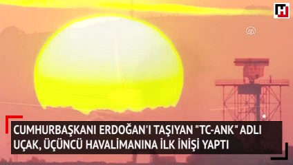 Cumhurbaşkanı Erdoğan'ı taşıyan "TC-ANK" adlı uçak, üçüncü havalimanına ilk inişi yaptı