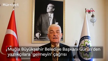 Muğla Büyükşehir Belediye Başkanı Gürün'den  yazlıkçılara 'gelmeyin' çağrısı