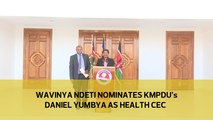 Wavinya Ndeti nominates KMPDU's Daniel Yumbya as Health CEC