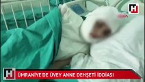 Ümraniye'de üvey anne dehşeti iddiası