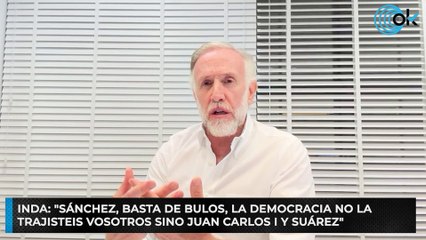 Inda: "Sánchez, basta de bulos, la democracia no la trajisteis vosotros sino Juan Carlos I y Suárez"