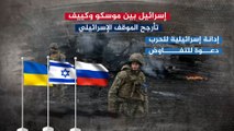 إسرائيل بين موسكو وكييف.. لماذا ارتفعت حدة التوتر؟