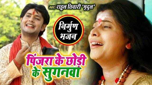 आ गया Rahul Tiwari Mridul का निर्गुण भजन (2019) पिजारवा के छोर के सुगनवा Superhit Nirgun Song