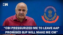 CBI Pressurized Me To Leave AAP, Promised BJP Will Make Me CM Manish Sisodia
