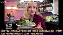 Healthy living habits include eating dinner earlier — it may also help keep weight down - 1breakingn