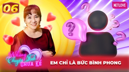 Những Chuyện Tình Chưa Kể | Mối Tình Đầu - Tập 06