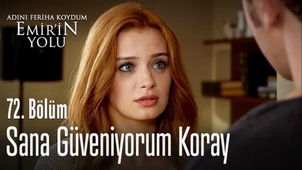 Sana güveniyorum Koray - Adını Feriha Koydum Emir'in Yolu 72. Bölüm