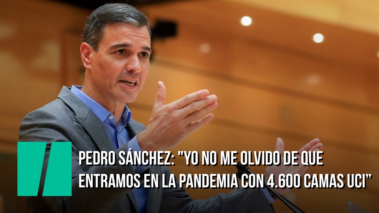 Pedro Sánchez: "Yo no me olvido de que entramos en la pandemia con 4.600 camas UCI mientras Alemania tenía 28.000 camas UCI"