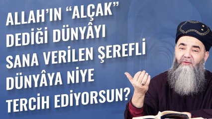 Allah’ın "Alçak" Dediği Dünyâyı Sana Verilen Şerefli Dünyâya Niye Tercîh Ediyorsun?