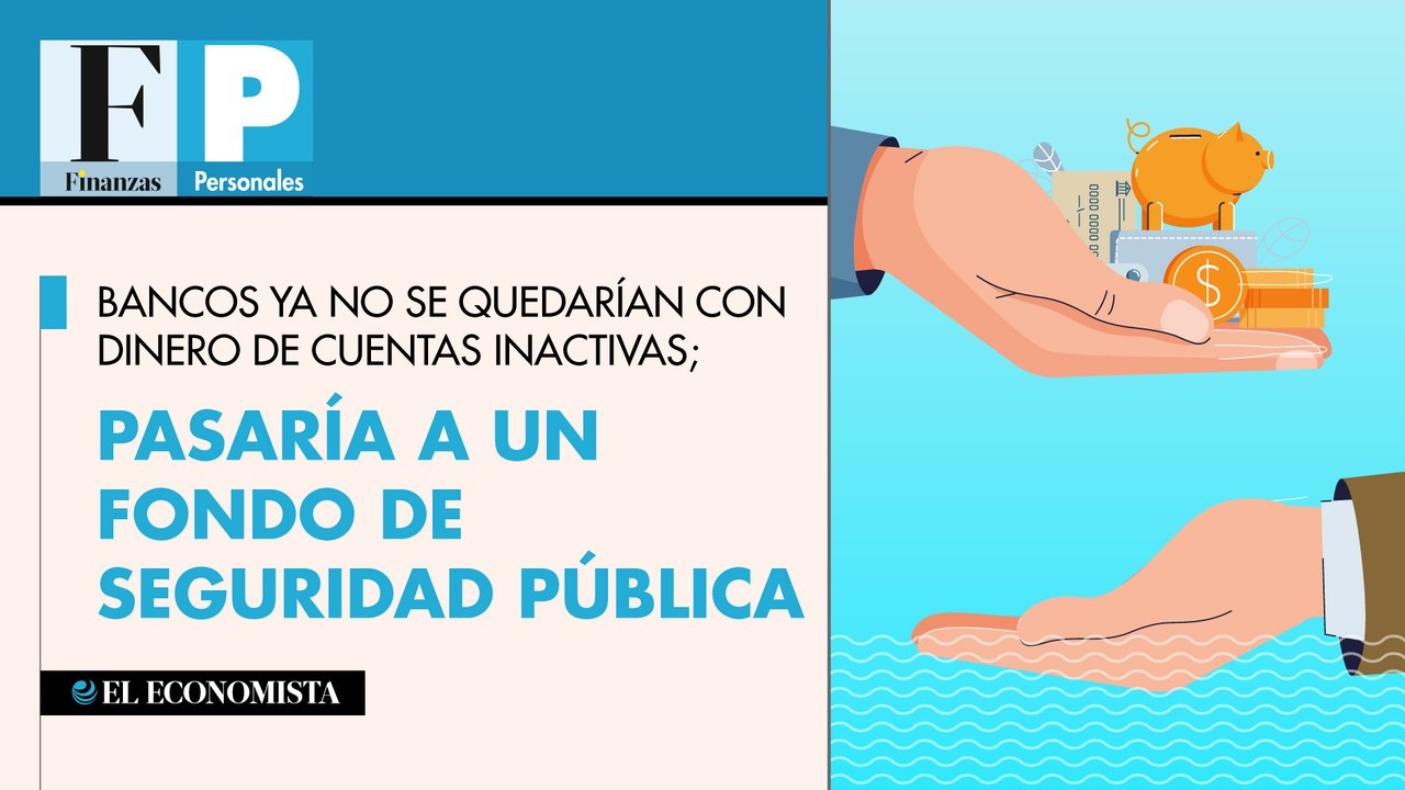Bancos ya no se quedarían con dinero de cuentas inactivas; pasaría a un fondo de seguridad pública