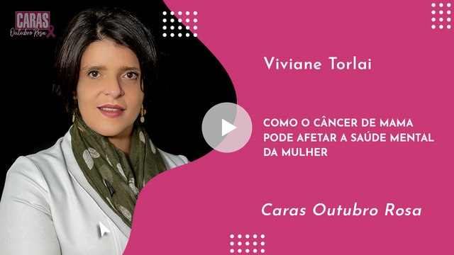 OUTUBRO ROSA NA CARAS: ENTENDA COMO O CÂNCER DE MAMA PODE AFETAR A SAÚDE MENTAL DA MULHER | VIVIANE TORLAI