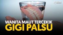 Wanita maut tercekik gigi palsu