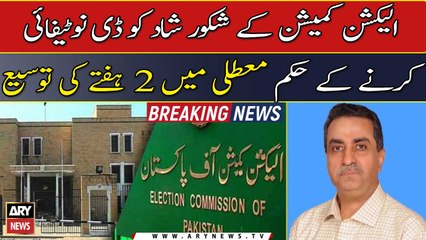 ECP's order to denotify Shakoor Shad has been extended for 2 weeks