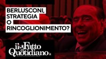 Berlusconi, strategia o rincoglionimento? Segui la diretta con Peter Gomez